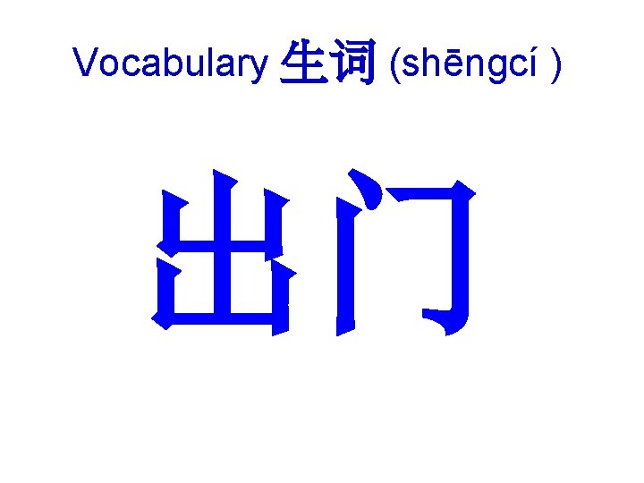 Vocabulary 生词 (shēngcí ) 出门 