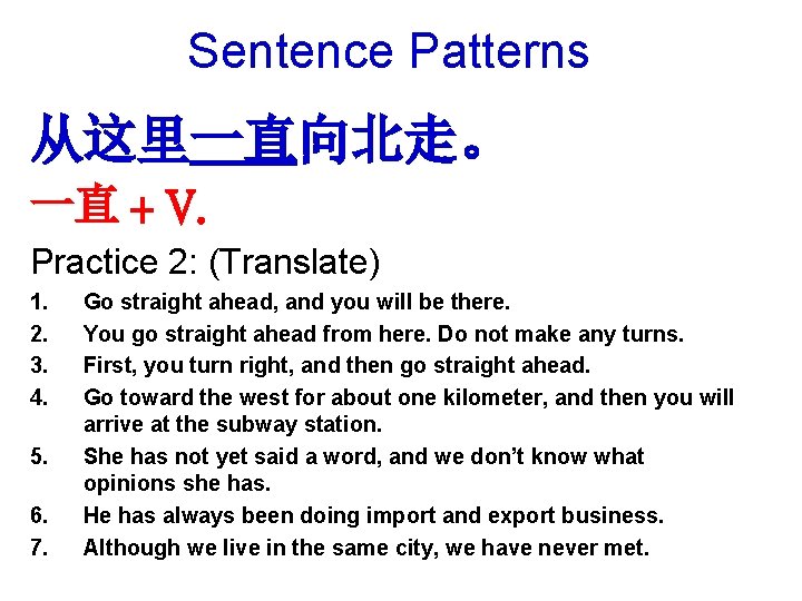 Sentence Patterns 从这里一直向北走。　　 一直 + V. Practice 2: (Translate) 1. 2. 3. 4. 5.