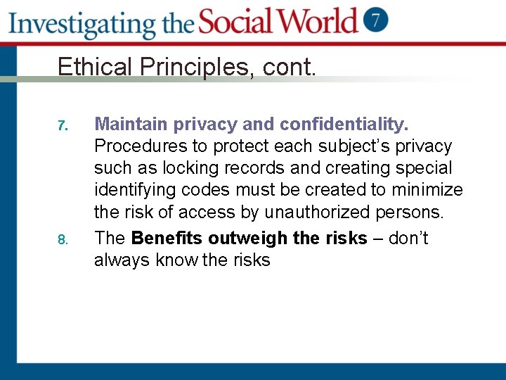 Ethical Principles, cont. 7. 8. Maintain privacy and confidentiality. Procedures to protect each subject’s