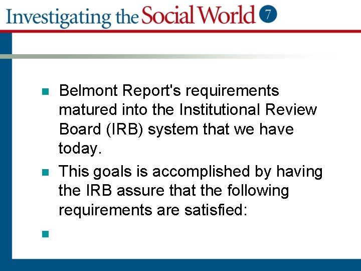 n n n Belmont Report's requirements matured into the Institutional Review Board (IRB) system