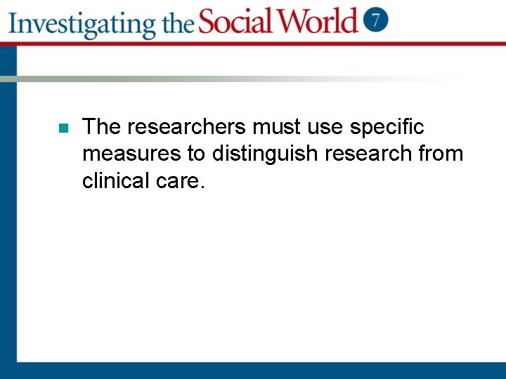 n The researchers must use specific measures to distinguish research from clinical care. 