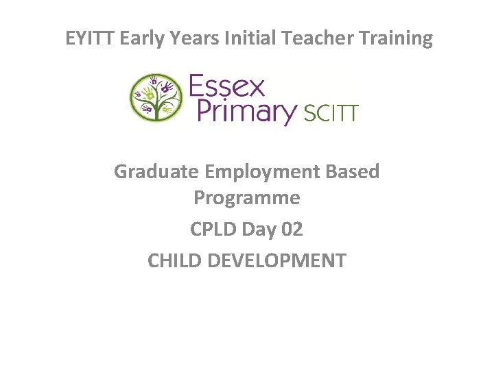 EYITT Early Years Initial Teacher Training Graduate Employment Based Programme CPLD Day 02 CHILD