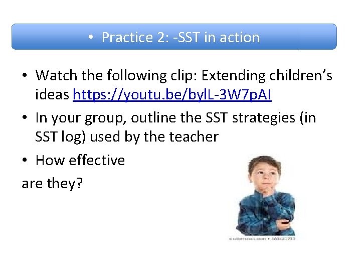  • Practice 2: -SST in action • Watch the following clip: Extending children’s
