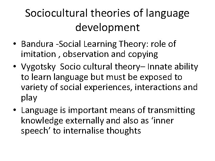 Sociocultural theories of language development • Bandura -Social Learning Theory: role of imitation ,