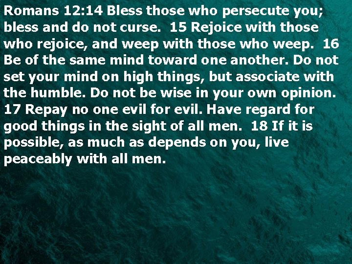 Romans 12: 14 Bless those who persecute you; bless and do not curse. 15