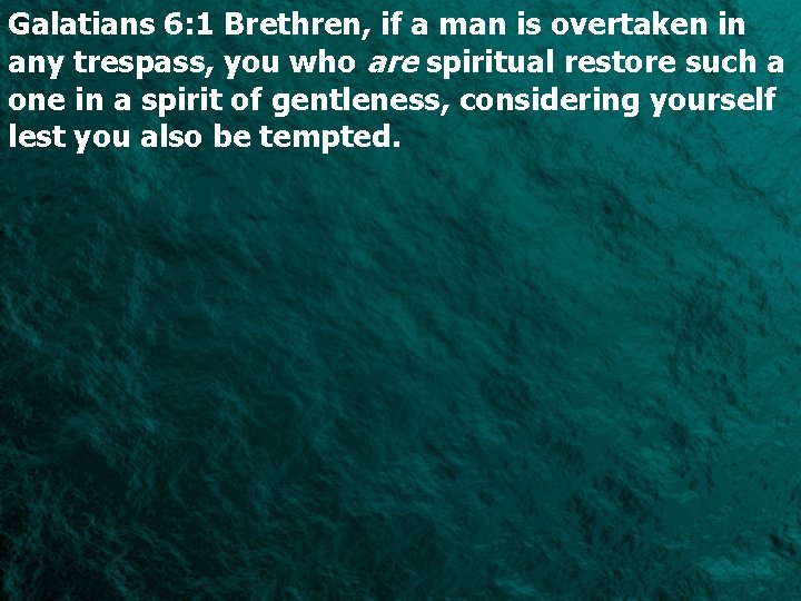 Galatians 6: 1 Brethren, if a man is overtaken in any trespass, you who