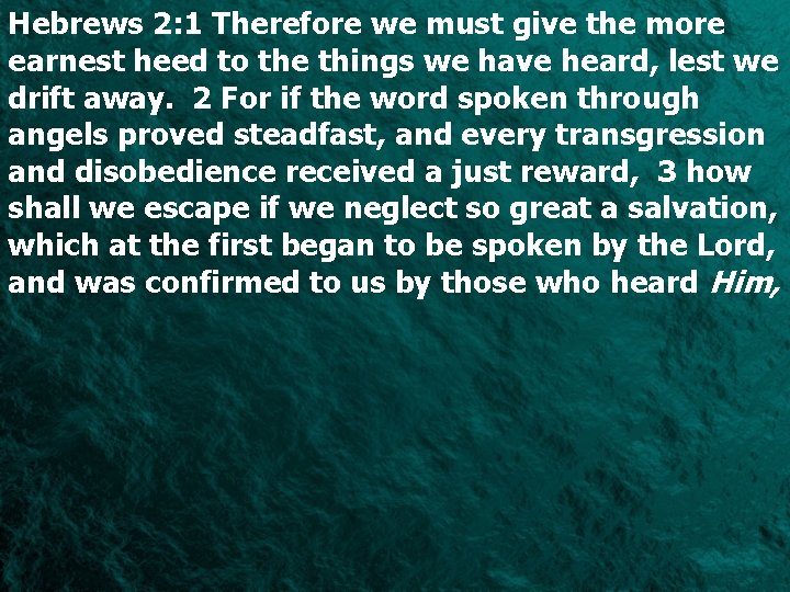 Hebrews 2: 1 Therefore we must give the more earnest heed to the things