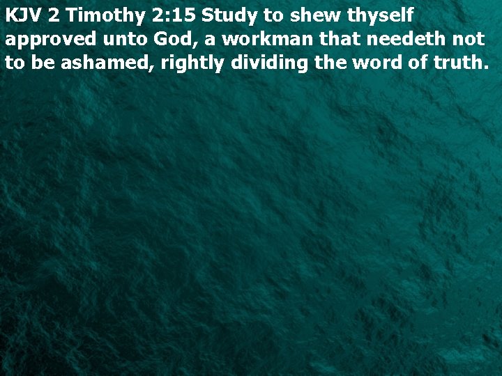 KJV 2 Timothy 2: 15 Study to shew thyself approved unto God, a workman