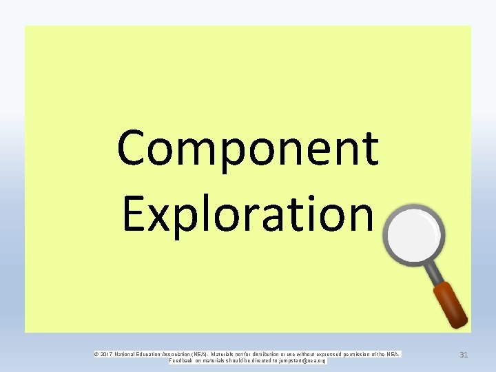 Component Exploration © 2017 National Education Association (NEA). Materials not for distribution or use