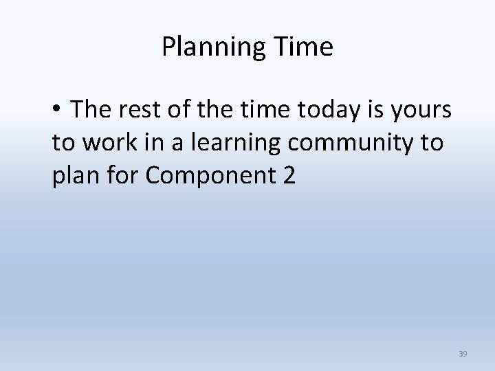 Planning Time • The rest of the time today is yours to work in