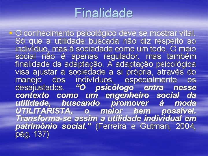 Finalidade § O conhecimento psicológico deve se mostrar vital. Só que a utilidade buscada