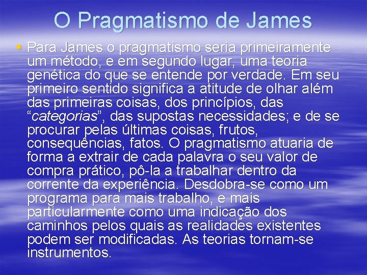 O Pragmatismo de James § Para James o pragmatismo seria primeiramente um método, e