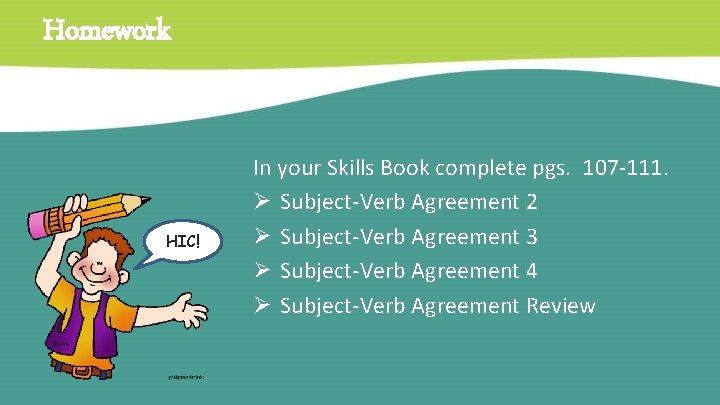 Homework HIC! In your Skills Book complete pgs. 107 -111. Ø Subject-Verb Agreement 2