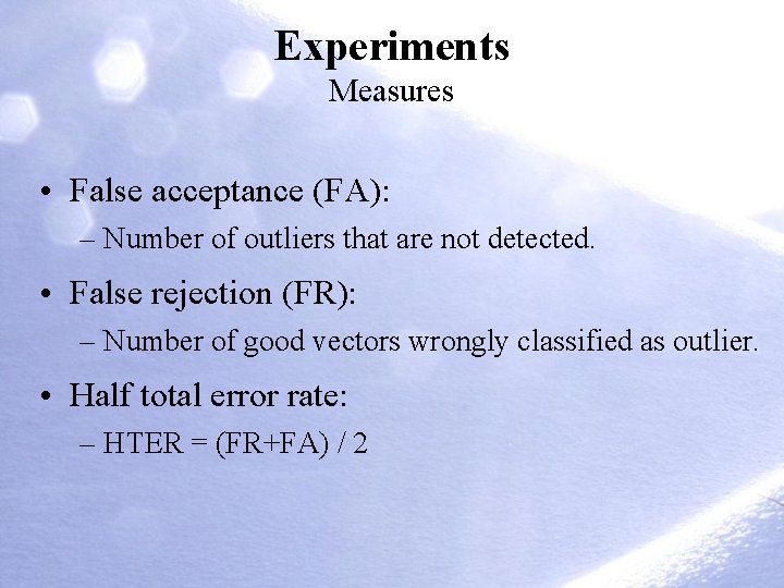 Experiments Measures • False acceptance (FA): – Number of outliers that are not detected. Experiments Measures • False acceptance (FA): – Number of outliers that are not detected.