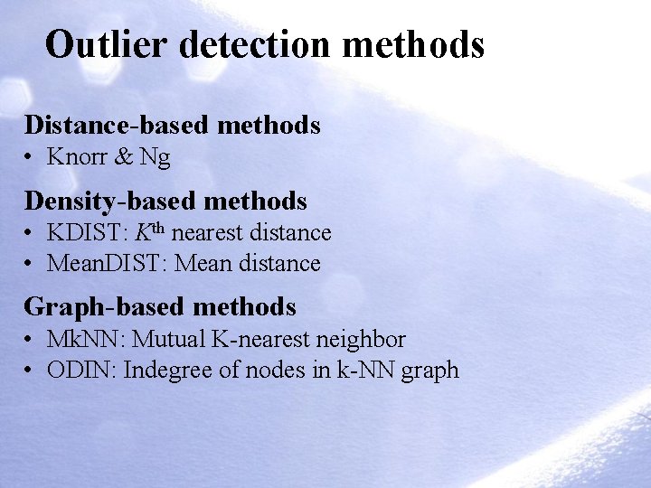 Outlier detection methods Distance-based methods • Knorr & Ng Density-based methods • KDIST: Kth Outlier detection methods Distance-based methods • Knorr & Ng Density-based methods • KDIST: Kth