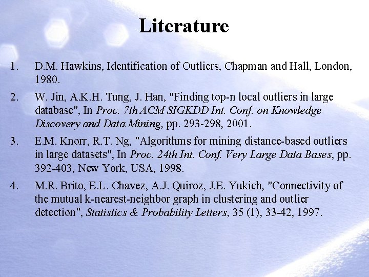 Literature 1. D. M. Hawkins, Identification of Outliers, Chapman and Hall, London, 1980. 2. Literature 1. D. M. Hawkins, Identification of Outliers, Chapman and Hall, London, 1980. 2.