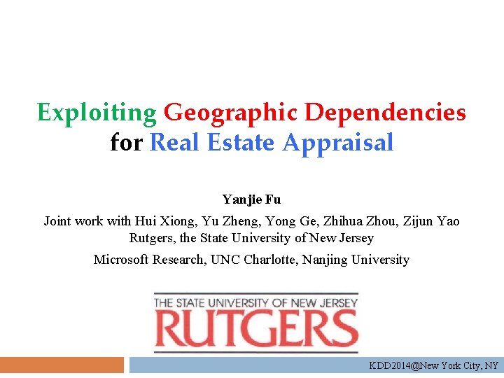 Exploiting Geographic Dependencies for Real Estate Appraisal Yanjie Fu Joint work with Hui Xiong,