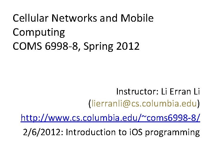 Cellular Networks and Mobile Computing COMS 6998 -8, Spring 2012 Instructor: Li Erran Li