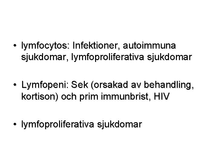  • lymfocytos: Infektioner, autoimmuna sjukdomar, lymfoproliferativa sjukdomar • Lymfopeni: Sek (orsakad av behandling,