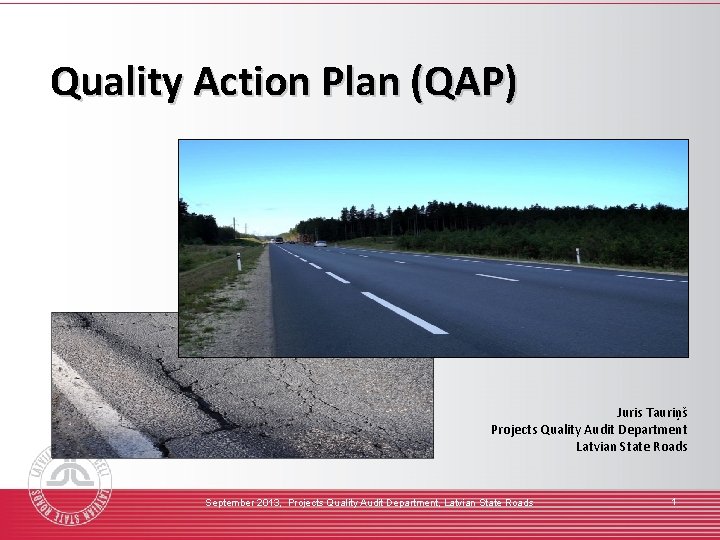 Quality Action Plan (QAP) Juris Tauriņš Projects Quality Audit Department Latvian State Roads September