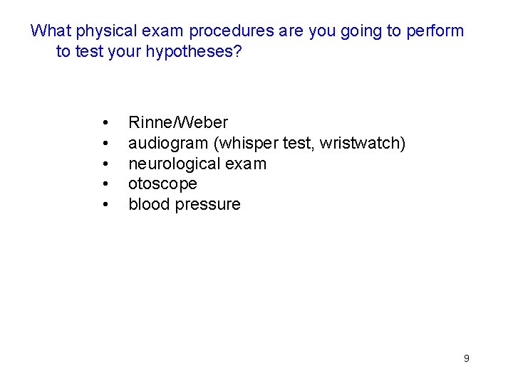 What physical exam procedures are you going to perform to test your hypotheses? •