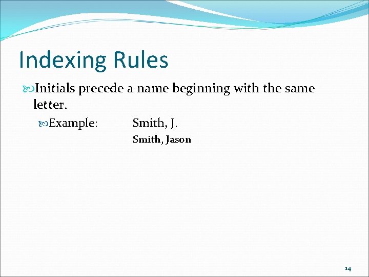 Indexing Rules Initials precede a name beginning with the same letter. Example: Smith, Jason