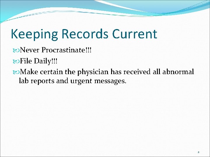 Keeping Records Current Never Procrastinate!!! File Daily!!! Make certain the physician has received all