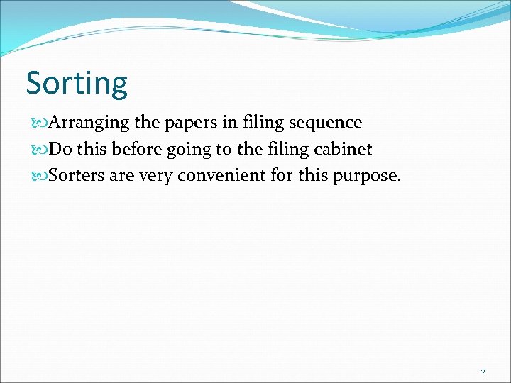 Sorting Arranging the papers in filing sequence Do this before going to the filing