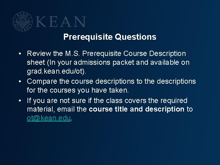 Prerequisite Questions • Review the M. S. Prerequisite Course Description sheet (In your admissions