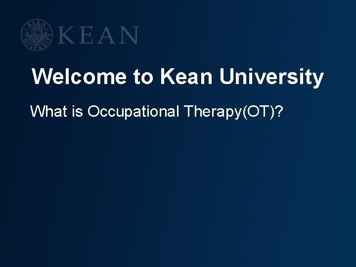 Welcome to Kean University What is Occupational Therapy(OT)? 