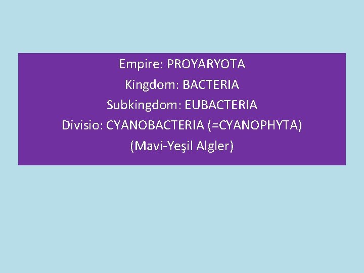 Empire: PROYARYOTA Kingdom: BACTERIA Subkingdom: EUBACTERIA Divisio: CYANOBACTERIA (=CYANOPHYTA) (Mavi-Yeşil Algler) Empire: PROYARYOTA Kingdom: BACTERIA Subkingdom: EUBACTERIA Divisio: CYANOBACTERIA (=CYANOPHYTA) (Mavi-Yeşil Algler)