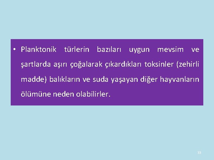 • Planktonik türlerin bazıları uygun mevsim ve şartlarda aşırı çoğalarak çıkardıkları toksinler (zehirli • Planktonik türlerin bazıları uygun mevsim ve şartlarda aşırı çoğalarak çıkardıkları toksinler (zehirli