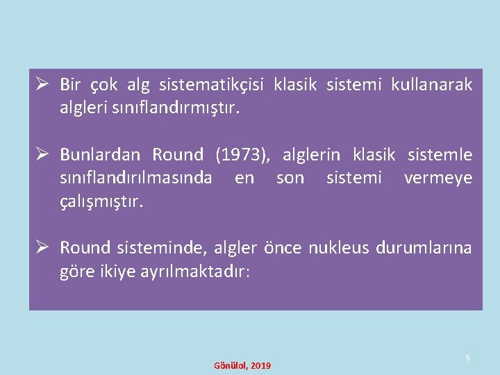 Ø Bir çok alg sistematikçisi klasik sistemi kullanarak algleri sınıflandırmıştır. Ø Bunlardan Round (1973), Ø Bir çok alg sistematikçisi klasik sistemi kullanarak algleri sınıflandırmıştır. Ø Bunlardan Round (1973),