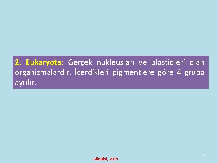 2. Eukaryota: Gerçek nukleusları ve plastidleri olan organizmalardır. İçerdikleri pigmentlere göre 4 gruba ayrılır. 2. Eukaryota: Gerçek nukleusları ve plastidleri olan organizmalardır. İçerdikleri pigmentlere göre 4 gruba ayrılır.
