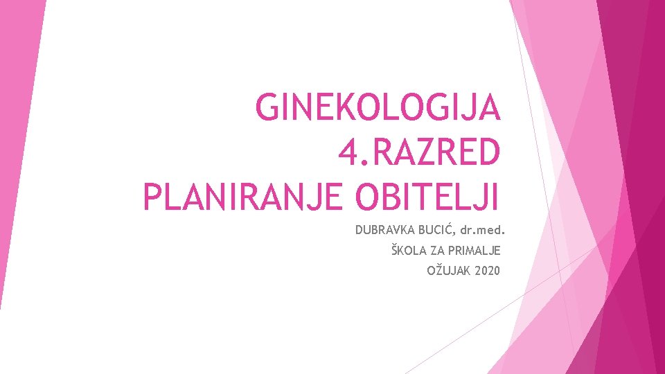 GINEKOLOGIJA 4. RAZRED PLANIRANJE OBITELJI DUBRAVKA BUCIĆ, dr. med. ŠKOLA ZA PRIMALJE OŽUJAK 2020