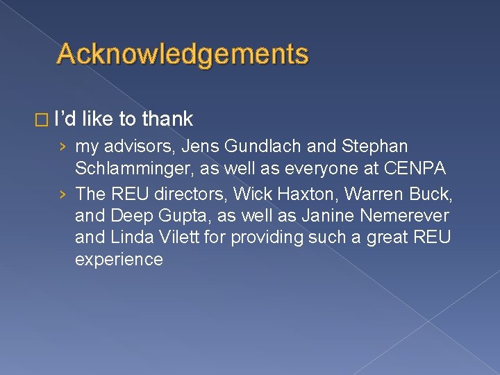 Acknowledgements � I’d like to thank › my advisors, Jens Gundlach and Stephan Schlamminger,