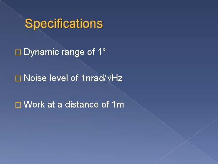 Specifications � Dynamic range of 1° � Noise level of 1 nrad/√Hz � Work