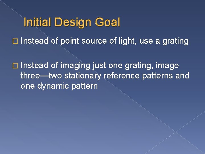 Initial Design Goal � Instead of point source of light, use a grating of