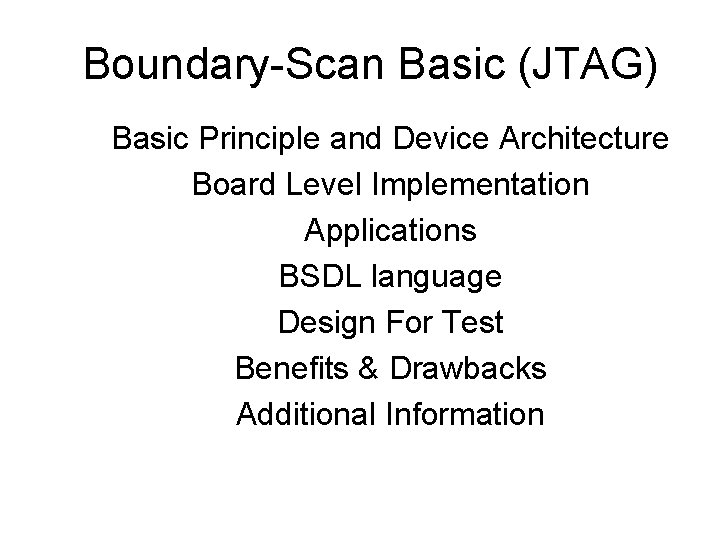 Boundary-Scan Basic (JTAG) Basic Principle and Device Architecture Board Level Implementation Applications BSDL language