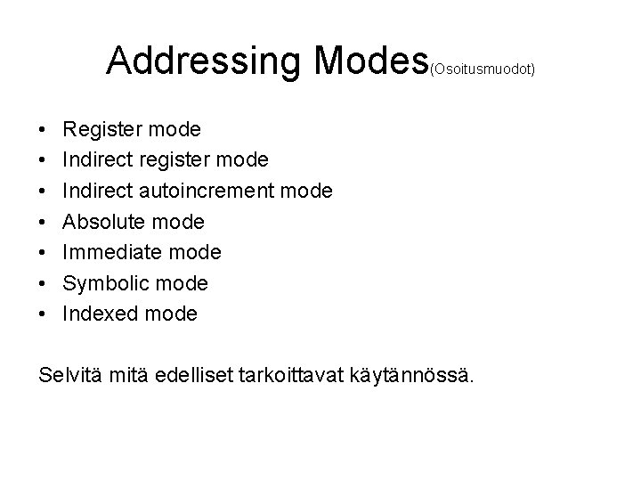 Addressing Modes • • (Osoitusmuodot) Register mode Indirect register mode Indirect autoincrement mode Absolute