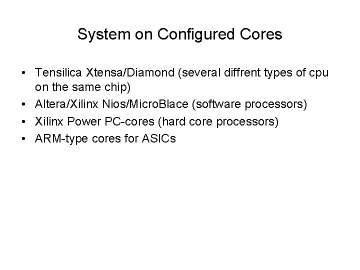 System on Configured Cores • Tensilica Xtensa/Diamond (several diffrent types of cpu on the