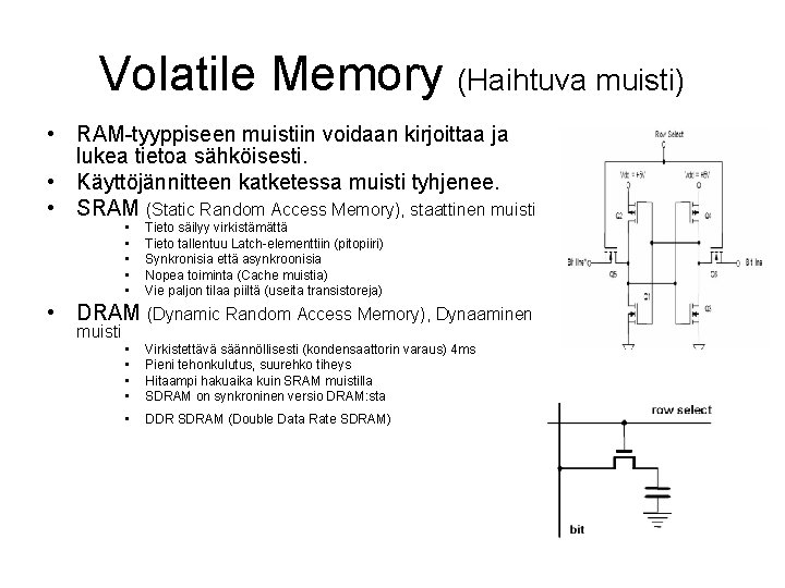 Volatile Memory (Haihtuva muisti) • RAM-tyyppiseen muistiin voidaan kirjoittaa ja lukea tietoa sähköisesti. •
