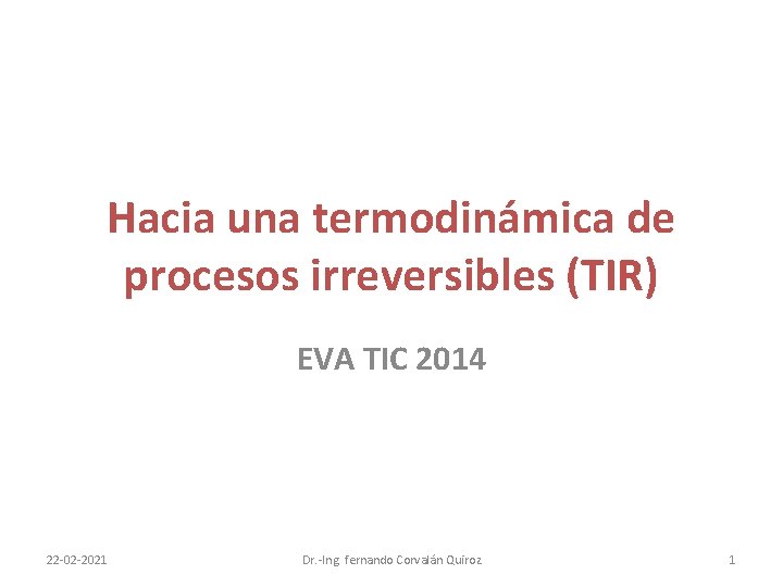 Hacia una termodinámica de procesos irreversibles (TIR) EVA TIC 2014 22 -02 -2021 Dr.