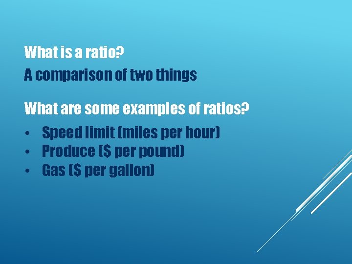 What is a ratio? A comparison of two things What are some examples of