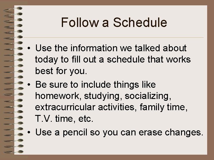 Follow a Schedule • Use the information we talked about today to fill out