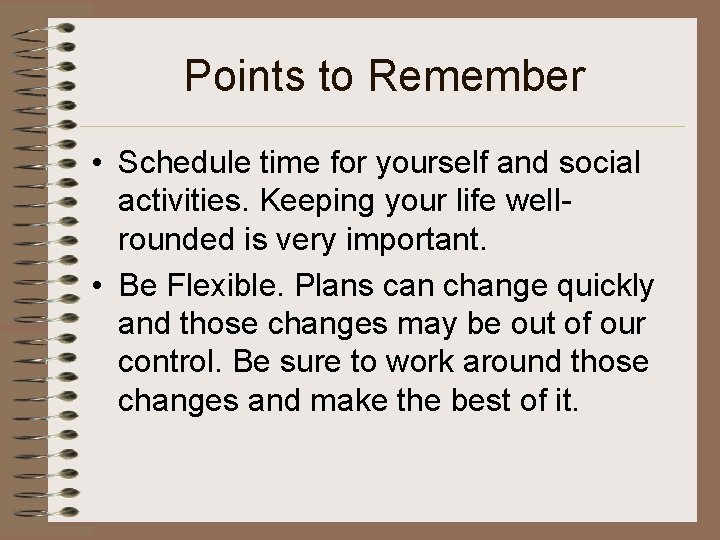 Points to Remember • Schedule time for yourself and social activities. Keeping your life