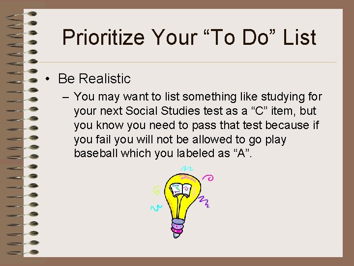 Prioritize Your “To Do” List • Be Realistic – You may want to list