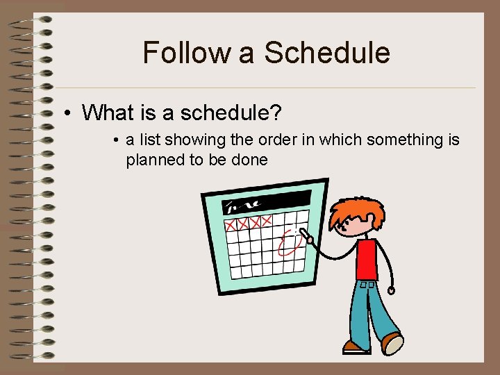 Follow a Schedule • What is a schedule? • a list showing the order