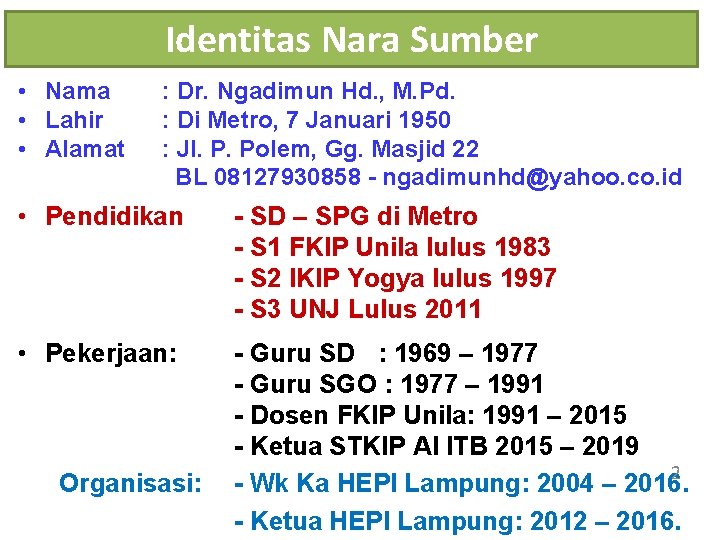 Identitas Nara Sumber • Nama • Lahir • Alamat : Dr. Ngadimun Hd. ,
