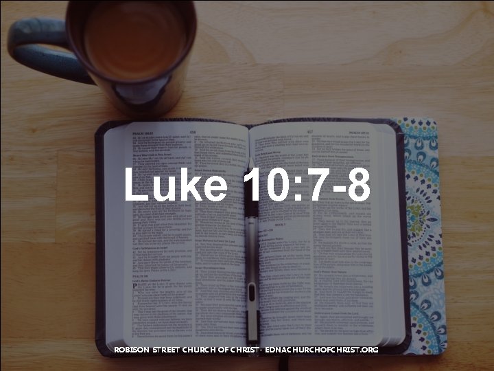 Luke 10: 7 -8 ROBISON STREET CHURCH OF CHRIST- EDNACHURCHOFCHRIST. ORG 